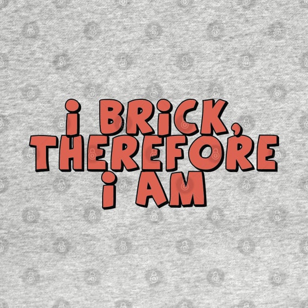 I Brick, Therefore I am by ChilleeW